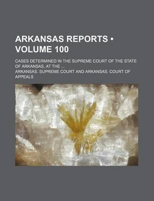 Book cover for Arkansas Reports (Volume 100); Cases Determined in the Supreme Court of the State of Arkansas, at the