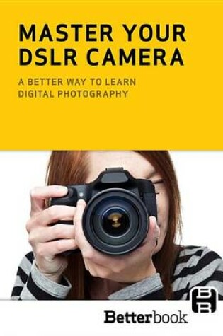 Cover of Master Your Dslr Camera: A Better Way to Learn Digital Photography