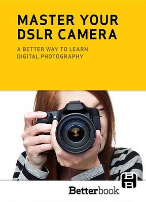 Book cover for Master Your Dslr Camera: A Better Way to Learn Digital Photography