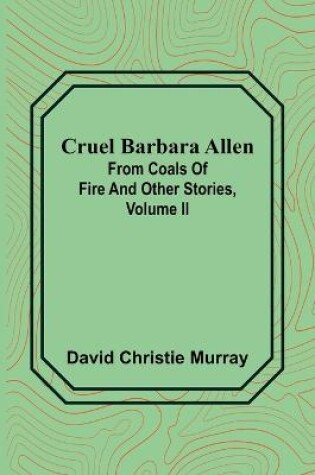 Cover of Cruel Barbara Allen; From Coals Of Fire And Other Stories, Volume II