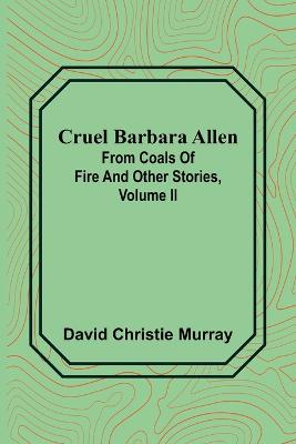 Book cover for Cruel Barbara Allen; From Coals Of Fire And Other Stories, Volume II