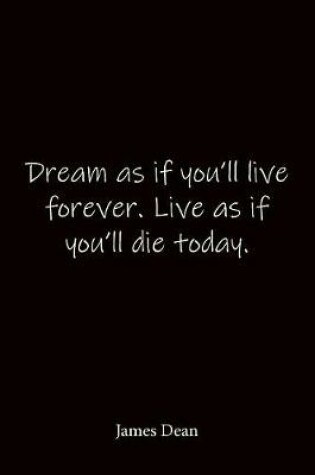 Cover of Dream as if you'll live forever. Live as if you'll die today. James Dean