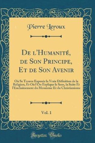 Cover of de l'Humanite, de Son Principe, Et de Son Avenir, Vol. 1