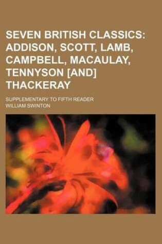 Cover of Seven British Classics; Addison, Scott, Lamb, Campbell, Macaulay, Tennyson [And] Thackeray. Supplementary to Fifth Reader