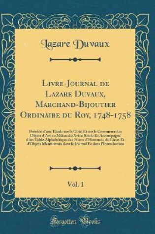 Cover of Livre-Journal de Lazare Duvaux, Marchand-Bijoutier Ordinaire du Roy, 1748-1758, Vol. 1: Précédé d'une Étude sur le Goût Et sur le Commerce des Objets d'Art au Milieu du Xviiie Siècle Et Accompagné d'un Table Alphabétique des Noms d'Hommes, de Lieux Et d'O