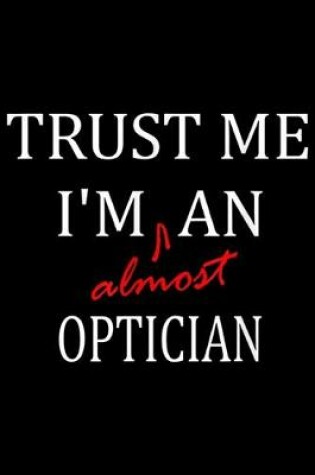 Cover of Trust me I'm almost an Optician