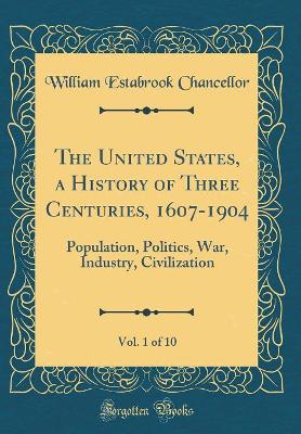 Book cover for The United States, a History of Three Centuries, 1607-1904, Vol. 1 of 10