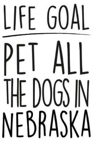 Cover of Life Goals Pet All the Dogs in Nebraska