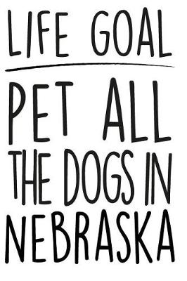 Book cover for Life Goals Pet All the Dogs in Nebraska