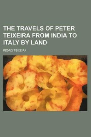 Cover of The Travels of Peter Teixeira from India to Italy by Land