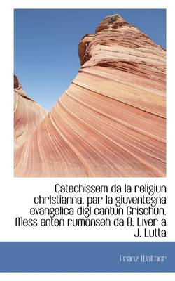 Book cover for Catechissem Da La Religiun Christianna, Par La Giuventegna Evangelica Digl Cantun Grischun. Mess Ent