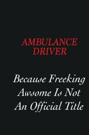 Cover of Ambulance driver Because Freeking Awsome is not an official title