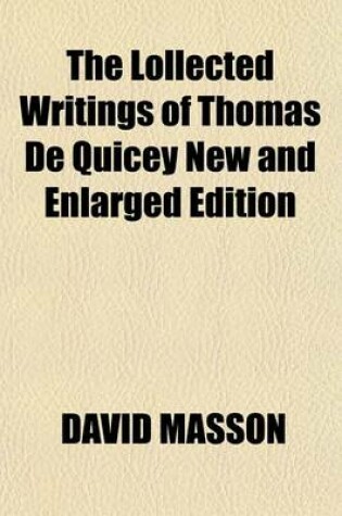 Cover of The Lollected Writings of Thomas de Quicey New and Enlarged Edition