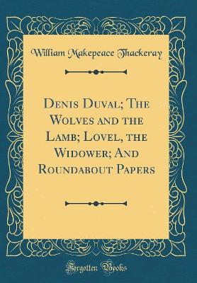 Book cover for Denis Duval; The Wolves and the Lamb; Lovel, the Widower; And Roundabout Papers (Classic Reprint)