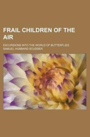 Cover of Frail Children of the Air; Excursions Into the World of Butterflies