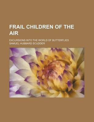 Book cover for Frail Children of the Air; Excursions Into the World of Butterflies