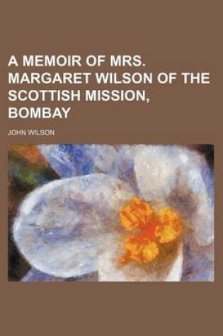 Cover of A Memoir of Mrs. Margaret Wilson of the Scottish Mission, Bombay
