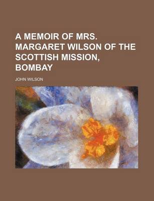 Book cover for A Memoir of Mrs. Margaret Wilson of the Scottish Mission, Bombay