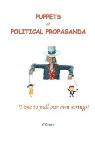 Cover of Puppets of Political Propaganda--Time to Pull Our Own Strings