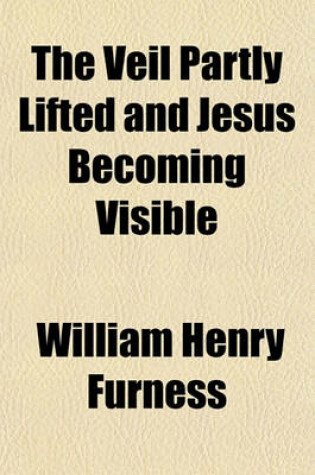 Cover of The Veil Partly Lifted and Jesus Becoming Visible