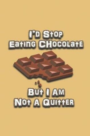 Cover of I'd Stop Eating Chocolate But I Am Not A Quitter