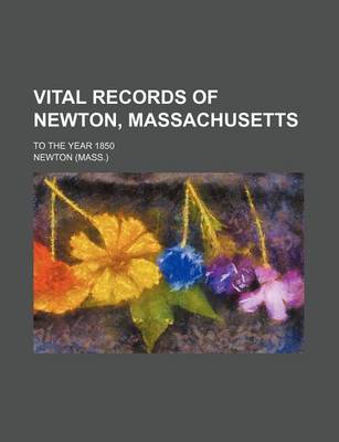 Book cover for Vital Records of Newton, Massachusetts; To the Year 1850