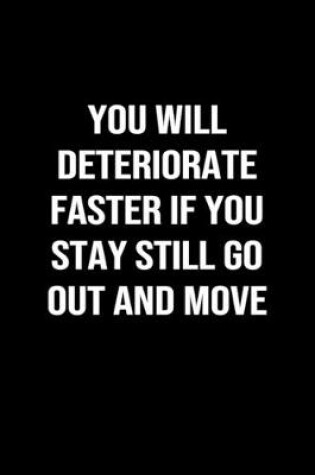 Cover of You Will Deteriorate Faster If You Stay Still Go Out and Move