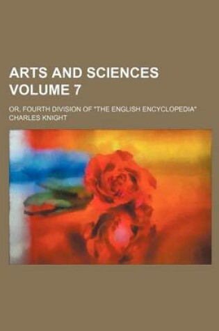 Cover of Arts and Sciences Volume 7; Or, Fourth Division of "The English Encyclopedia"
