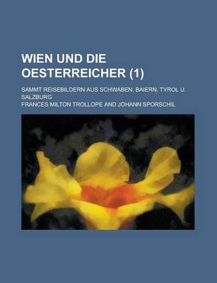 Book cover for Wien Und Die Oesterreicher; Sammt Reisebildern Aus Schwaben, Baiern, Tyrol U. Salzburg (1 )