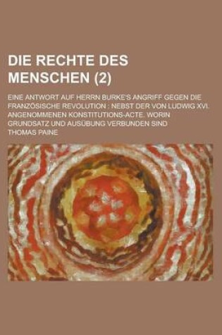 Cover of Die Rechte Des Menschen; Eine Antwort Auf Herrn Burke's Angriff Gegen Die Franzosische Revolution