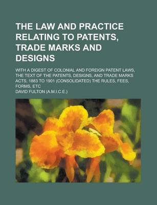 Book cover for The Law and Practice Relating to Patents, Trade Marks and Designs; With a Digest of Colonial and Foreign Patent Laws, the Text of the Patents, Designs