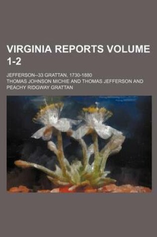 Cover of Virginia Reports Volume 1-2; Jefferson--33 Grattan, 1730-1880