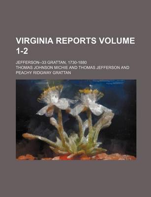 Book cover for Virginia Reports Volume 1-2; Jefferson--33 Grattan, 1730-1880