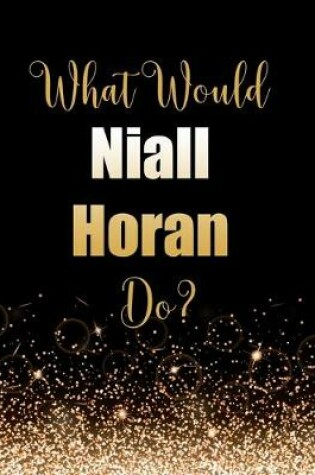 Cover of What Would Niall Horan Do?