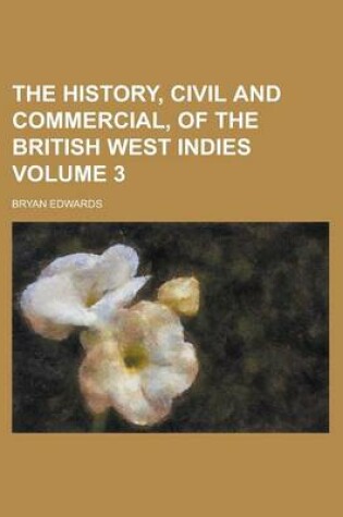 Cover of The History, Civil and Commercial, of the British West Indies Volume 3