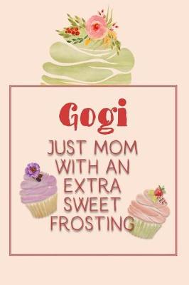 Book cover for Gogi Just Mom with an Extra Sweet Frosting