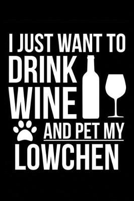 Book cover for I just want to drink wine and pet my Lowchen dog mom dog dad Wine lover Journal Notebook