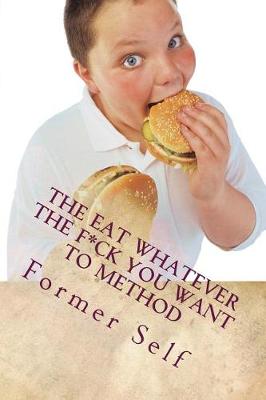 Book cover for The Eat Whatever The F*ck You Want To Method
