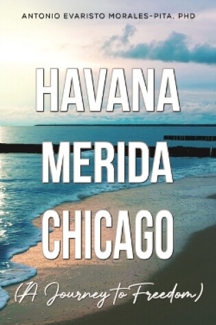 Cover of Havana-Merida-Chicago (A Journey to Freedom)