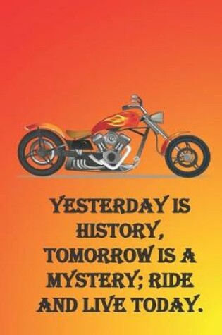 Cover of Yesterday is history, tomorrow is a mystery; Ride and live today.