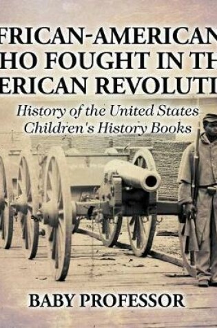 Cover of African-Americans Who Fought In The American Revolution - History of the United States Children's History Books