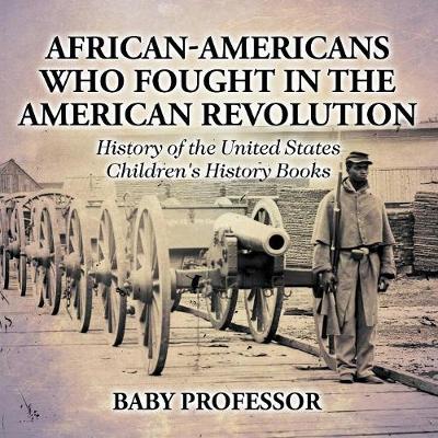 Book cover for African-Americans Who Fought In The American Revolution - History of the United States Children's History Books