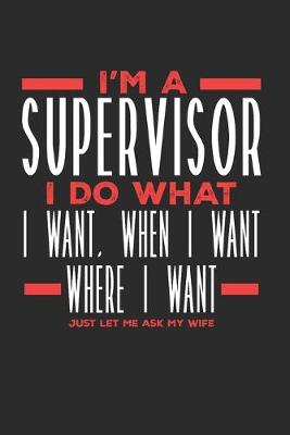 Book cover for I'm a Supervisor I Do What I Want, When I Want, Where I Want. Just Let Me Ask My Wife