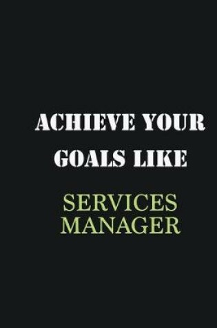 Cover of Achieve Your Goals Like Services Manager