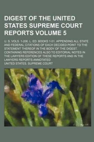 Cover of Digest of the United States Supreme Court Reports; U. S. Vols. 1-206. L. Ed. Books 1-51. Appending All State and Federal Citations of Each Decided Point to the Statement Thereof in the Body of the Digest. Containing References Volume 5