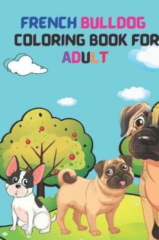 Cover of French Bulldog Coloring Book For Adult