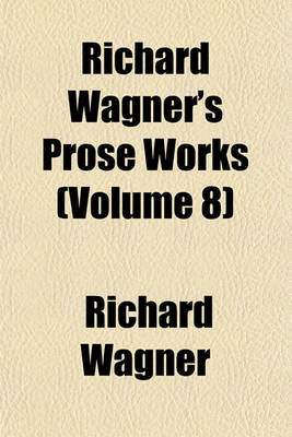 Book cover for Richard Wagner's Prose Works (Volume 8)