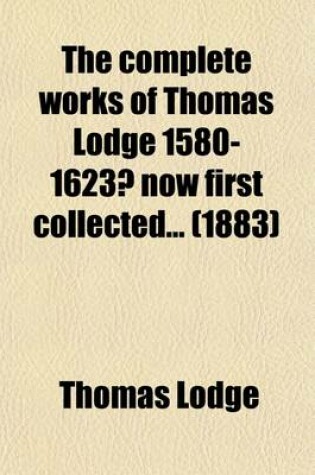 Cover of The Complete Works of Thomas Lodge 1580-1623? (Volume 3); Now First Collected the Wovnds of Ciuill War, 1594. a Fig for Momus, 1595. the Divel Coniure