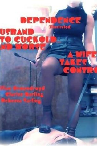 Cover of Dependence - Husband to Cuckold... and Worse - A Wife Takes Control