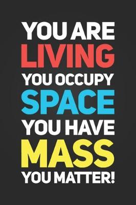 Book cover for You Are Living, You Occupy Space, You Have Mass, You Matter!